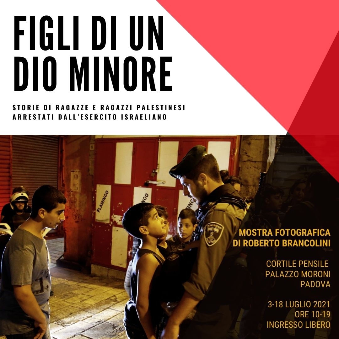 Photo exhibit "Sons of a lesser god. Stories of palestinian girls and boys arrested by the Israeli army", Padua - Cortile Pensile, Palazzo Moroni, from 3rd to 18th of July 2021