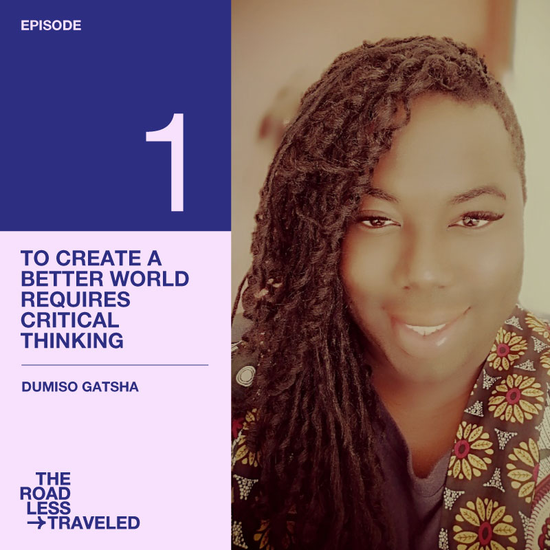 To create a better world requires critical thinking, a conversation with Dumiso Gatscha To create a better world requires critical thinking, a conversation with
Dumiso Gatscha