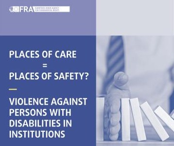 FRA, Places of Care = Places of Safety? Violence against persons with disabilities in institutions
