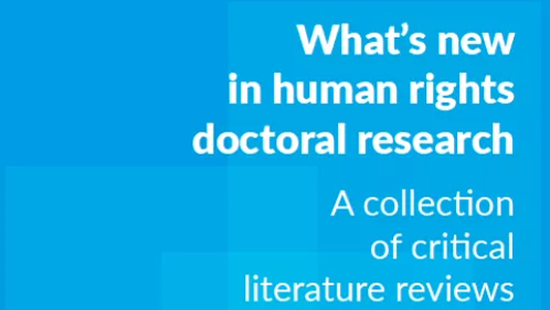 What's new in Human Rights Doctoral Research - A Collection of critical literature reviews